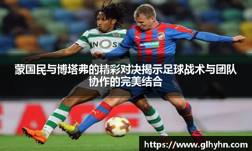 蒙国民与博塔弗的精彩对决揭示足球战术与团队协作的完美结合