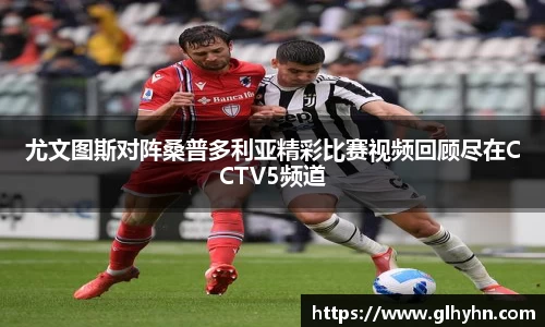 尤文图斯对阵桑普多利亚精彩比赛视频回顾尽在CCTV5频道